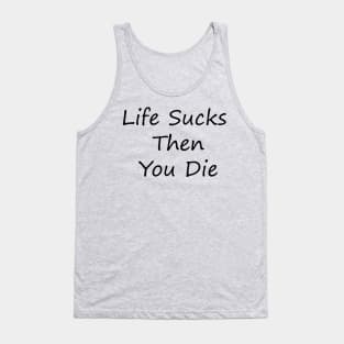 Life Sucks Then You Die Tank Top